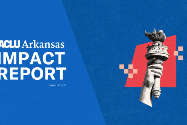 ACLU Arkansas Impact Report June 2025