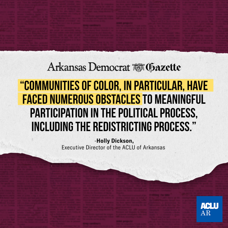 Quote by Executive Director Holly Dickson: "Communities of color, in particular, have faced numerous obstacles to meaningful participation in the political process, including the redistricting process."